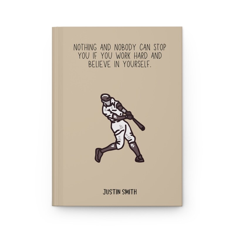 May include: A tan journal with the text "NOTHING AND NOBODY CAN STOP YOU IF YOU WORK HARD AND BELIEVE IN YOURSELF." A baseball player illustration is below the text. The name "JUSTIN SMITH" is printed at the bottom.