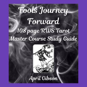 May include: A purple-bordered book cover with the title "Fools Journey Forward" in white script. The cover features a black and white illustration of a tarot card and the text "108 page RWS Tarot Master Course Study Guide" and "April Gibson".
