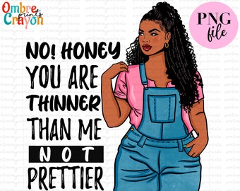 Thick Goddess,Black Woman,Curvy,Blessed,Beautiful,Sublimation design,Clip-art,PNG,Cricut File,No Honey You Are Thinner Than Me Not Prettier