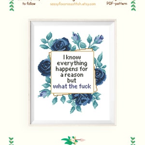 May include: Cross-stitch pattern with a white frame featuring blue floral accents and the text "I know everything happens for a reason but what the fuck." The image includes the Sassy Fox logo and details about the pattern.