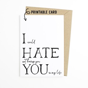 Funny Friend Card - I Would Hate Not Having You in My Life - Printable Download Card