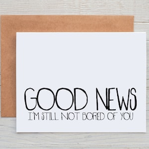 Funny Anniversary Card - Good News, I'm Still Not Bored Of You