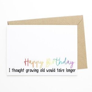 Carte d'anniversaire amusante - Je pensais que vieillir prendrait plus de temps - Choix de couleurs