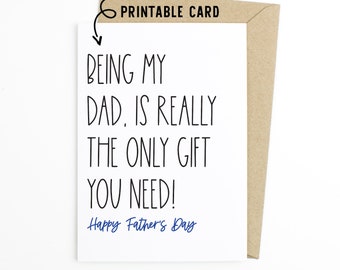 Funny Fathers Day Card - Being My Dad Is Really The Only Gift You Need - Printable Download Card