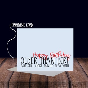Funny Birthday Card - Older Than Dirt But Still More Fun To Play With - Printable Download Card
