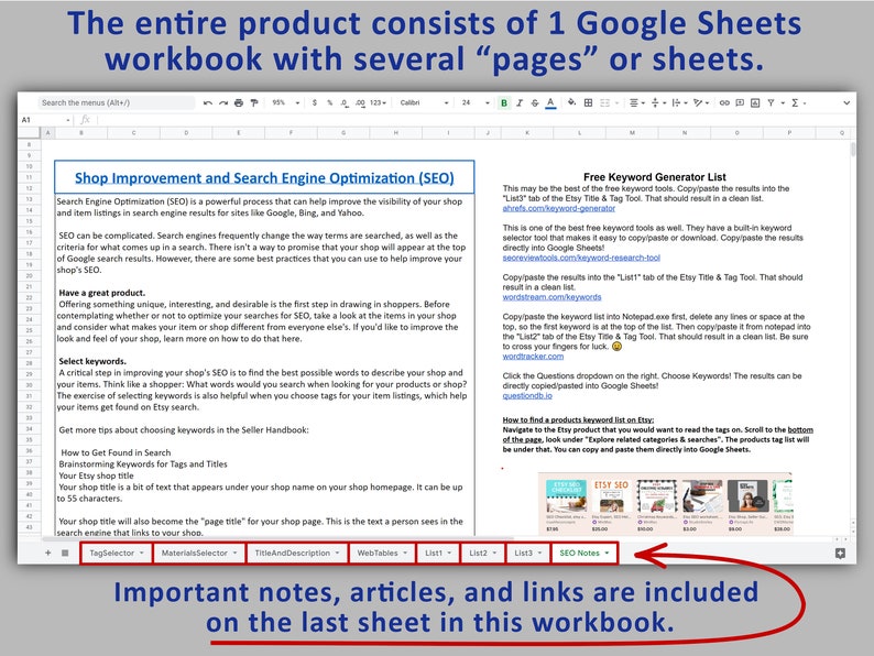 May include: A Google Sheets workbook with instructions on how to improve Etsy shop visibility in search engine results. The workbook includes tips on choosing keywords, brainstorming titles and tags, and using free keyword generator tools. The workbook also includes a list of free keyword generator tools and instructions on how to use them. The last sheet of the workbook contains important notes, articles, and links.