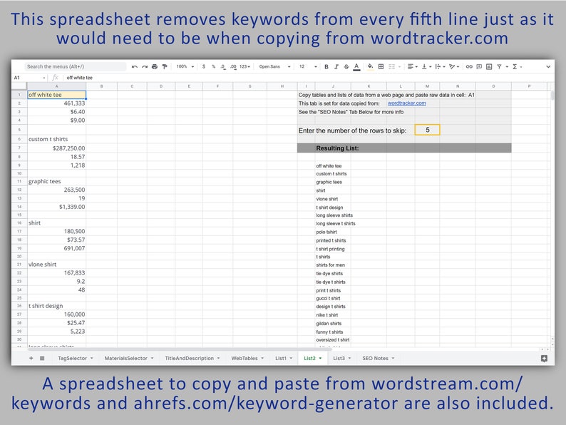 May include: A spreadsheet with a list of keywords related to t-shirts. The spreadsheet is designed to remove every fifth line of keywords when copying from wordtracker.com. The spreadsheet also includes instructions to copy and paste data from wordstream.com and ahrefs.com.