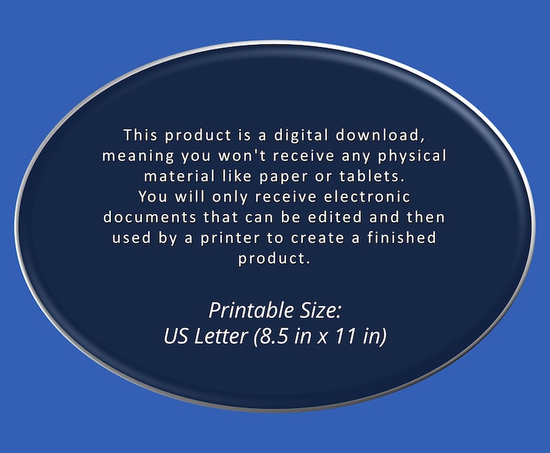May include: A blue circle with white text explaining that this product is a digital download, meaning you won't receive any physical material like paper or tablets. You will only receive electronic documents that can be edited and then used by a printer to create a finished product. The text also states the printable size is US Letter (8.5 in x 11 in).