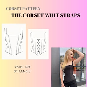 Pode incluir: Um design de padrão de espartilho com o texto "CORSET PATTERN THE CORSET WIHT STRAPS". A medida da cintura é de 80 cm/31,5". A imagem também inclui uma mulher usando um espartilho preto.