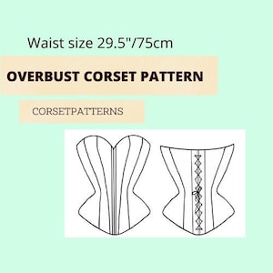 May include: A black and white line drawing of two corset patterns for a 29.5 inch / 75 cm waist. The text "OVERBUST CORSET PATTERN" is at the top of the image and "CORSETPATTERNS" is below the patterns.