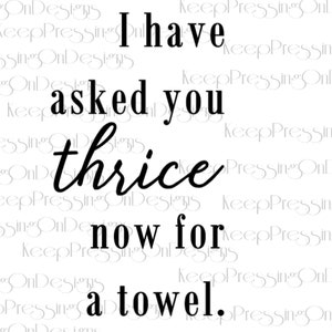 SVG - I have asked you thrice now for a towel - David Rose - Schitt&#39;s Creek -  Cricut - Digital File