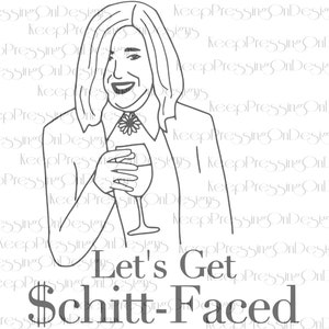 May include: A black and white line drawing of a woman smiling and holding a glass of wine. The text "Let's Get Schitt-Faced" is below the image.