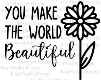 SVG - You make the world Beautiful - Mother's Day - Flowers - SVG, PNG - Cricut - Digital File