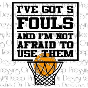 May include: Black and white graphic with the text "I'VE GOT 5 FOULS AND I'M NOT AFRAID TO USE THEM". A basketball is going into a net. The design is suitable for basketball enthusiasts.
