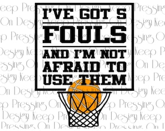 I've Got 5 Fouls and I'm Not Afraid To Use Them - Basketball Season - SVG, digital download