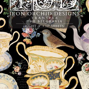 May include: A black background with a collage of vintage teacups, plates, and floral elements. The text "IRON ORCHID DESIGNS TRANSFER THE BELGRAVIA EIGHT 8" x 12" SHEETS" is displayed. A bird is perched on a teacup. The design features ornate gold detailing.