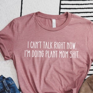 Funny Plant Shirt, Plant Mom Shirt, Plant Lover Gift, Plant Mom Gift, Gardening Tshirt, Plant Lady Tshirt, Gardener Shirt, Plant Mama Tshirt