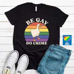 Be Gay Do Crime Goose Shirt, Pride Outfit, Queer Shirt, Lesbian Shirt, Goose Game LGBT Shirt, Queer Owned Shops, LGBTQ Pride Merch