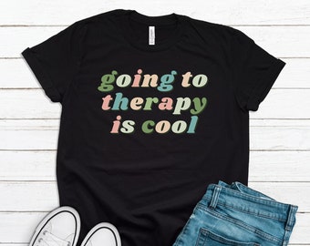 Going To Therapy Is Cool Shirt, Self Care Shirt, Mental Health Awareness Shirt, Therapist Tshirt, Self Love, Mental Health Matters Tshirt