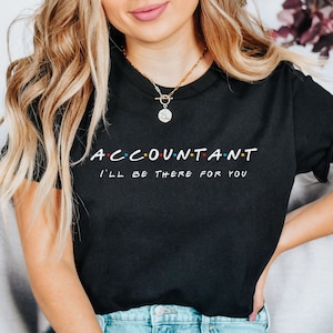 Accountant Gift, Accountant Ill Be There For You Shirt, CPA Gift, Accountant Tshirt, Tax Season Gift, Accounting Graduation Gift