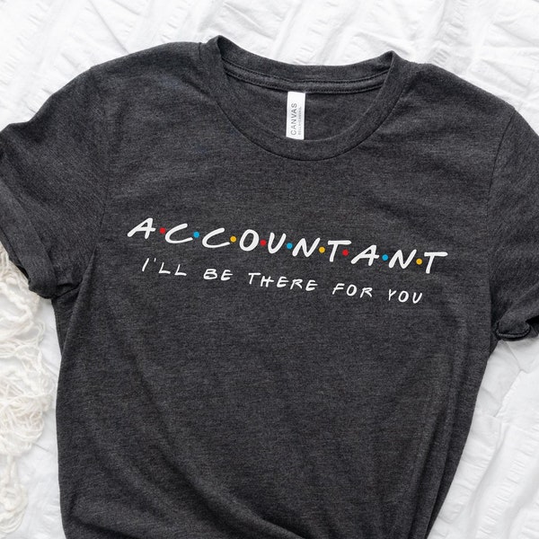 Accountant Gift, Accountant Ill Be There For You Shirt, CPA Gift, Accountant Tshirt, Tax Season Gift, Accounting Graduation Gift