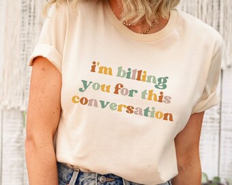 Lawyer Shirt, Funny Lawyer Gift, Funny Therapist Shirt, Funny Attorney Gift, Law School Graduation, Im billing you for this conversation tee