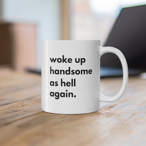 Woke Up Handsome As Hell Again Mug, Gift for Him, Funny Coffee Mug, Gift for Husband, Gift for Men, Handsome Husband Mug