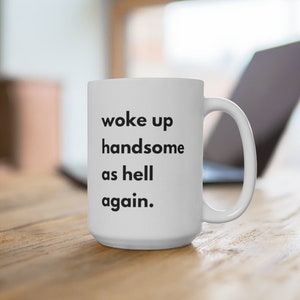 Woke up Handsome as Hell Again Mug Gift for Him Funny Coffee ...