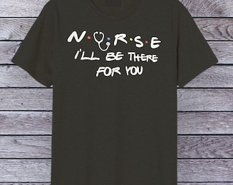 Nurse T-Shirt | I'll Be There For You
