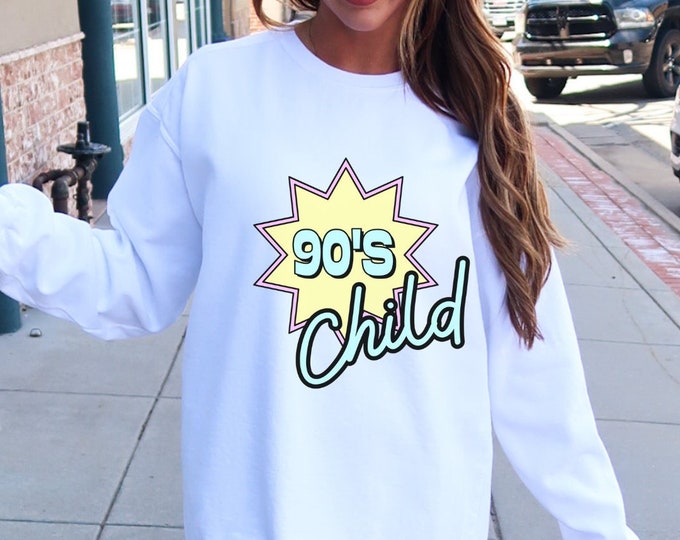 90's Child Sweatshirt, Born in the 90's, 30th Birthday, 90's Lover, Retro 90's Crewneck, 90's Birthday Gift, Oversized Shirt