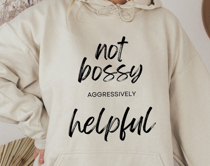 Not Bossy Aggressively Helpful Hoodie, Funny Shirt for that Bossy Lady in your life.