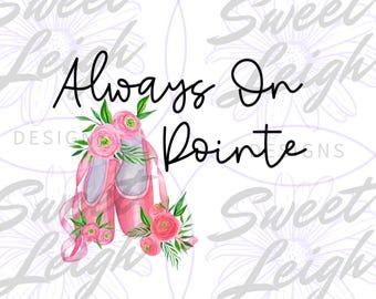 Always on Pointe png, Ballet png, Ballet Shoes png, Ballerina png, Dance png, Kids png Files, Sublimation Designs, Sublimation png, Girl png
