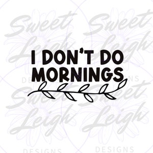 I Don&#39;t Do Mornings png, Sarcastic png, Sassy png, Funny Saying PNG, Funny png, Funny Shirt png, Sublimation PNG, Sublimation Design