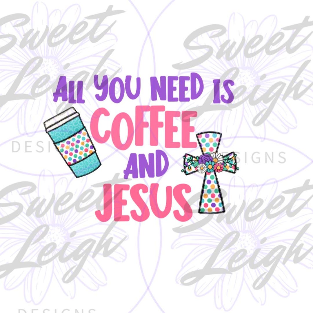 All You Need is Coffee and Jesus PNG, Faith Sublimation PNG ...