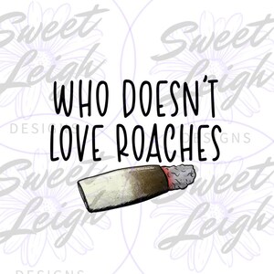 Who Doesn't Love Roaches png, Roach png, Marijuanna png, 420 Sublimation PNG, Adult Designs, Adult Sublimation Designs, Instant Download