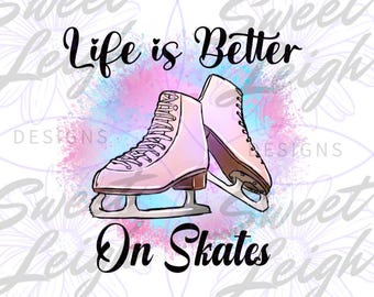 Life is Better on Skates png, Ice Skating png, Figure Skating png, Skating Designs, PNG Files for Sublimation, Instant Downloads, Winter png