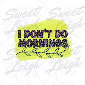 I Don&#39;t Do Mornings png, Sarcastic png, Leopard Print png, Sassy png, Funny Saying PNG, Funny png, Sublimation PNG, Sublimation Design