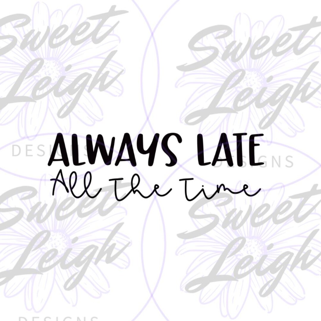 Always Late Png, Funny Png, Funny Saying Png, Sublimation PNG ...