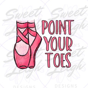 Point Your Toes png, Ballet png, Ballet Shoes png, Ballerina png, Dance png, Sublimation Designs, Sublimation png, Girl png, Digital Designs