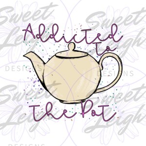 Addicted To The Pot png, Teapot png, Tea png, Drink png, Sublimation png, Sublimation Designs, png Files for Sublimation, Digital Download