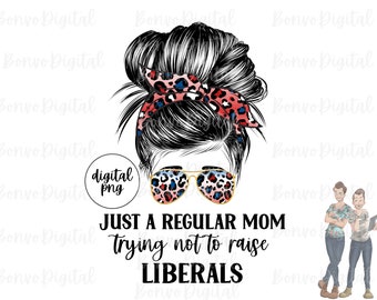 Just a Regular Mom Trying Not to Raise Liberals Digital Design, Cute Mom Download, Mom Design, Leopard Print, Messy Bun, Sublimation, PNG