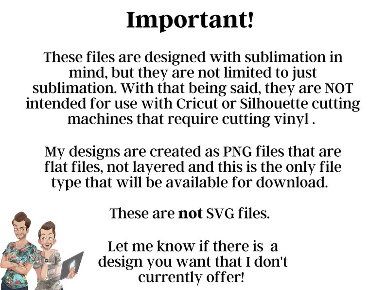 K&ouml;nnte beinhalten: Wichtig! Diese Dateien sind f&uuml;r die Sublimation konzipiert, aber nicht nur darauf beschr&auml;nkt. Das hei&szlig;t, sie sind NICHT f&uuml;r die Verwendung mit Cricut- oder Silhouette-Schneidemaschinen gedacht, die das Schneiden von Vinyl erfordern. Meine Designs werden als PNG-Dateien erstellt, die flache Dateien sind, nicht geschichtet, und dies ist der einzige Dateityp, der zum Download verf&uuml;gbar sein wird. Dies sind keine SVG-Dateien. Lass mich wissen, ob es ein Design gibt, das du m&ouml;chtest, das ich derzeit nicht anbiete!