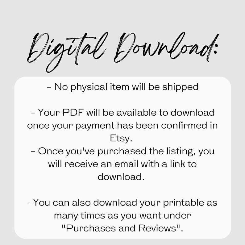 May include: Digital Download: No physical item will be shipped. Your PDF will be available to download once your payment has been confirmed in Etsy. Once you've purchased the listing, you will receive an email with a link to download. You can also download your printable as many times as you want under "Purchases and Reviews".