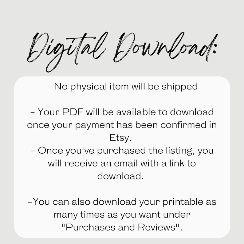 May include: Digital Download: No physical item will be shipped. Your PDF will be available to download once your payment has been confirmed in Etsy. Once you've purchased the listing, you will receive an email with a link to download. You can also download your printable as many times as you want under "Purchases and Reviews".