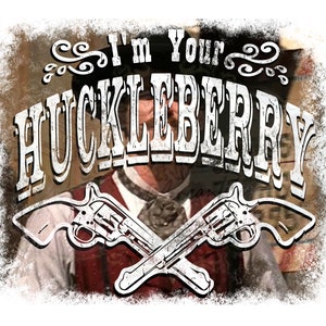 I’m Your Huckleberry PNG Sublimation Design Tombstone Doc Holliday Western Movie