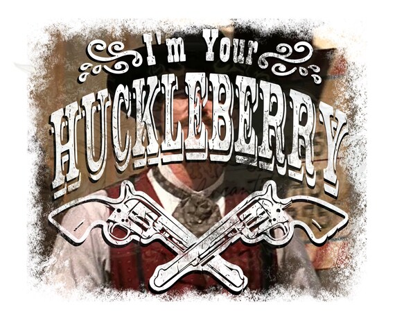 I’m Your Huckleberry PNG Sublimation Design Tombstone Doc Holliday Western Movie