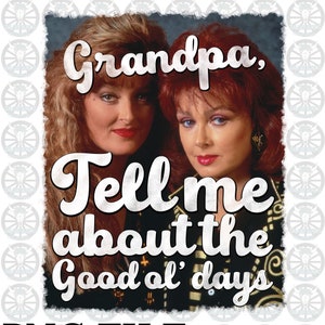 Grandpa Tell Me About The Good Ol Days The Judds PNG Digital Download Lyrics Clipart Sublimation Design Graphic