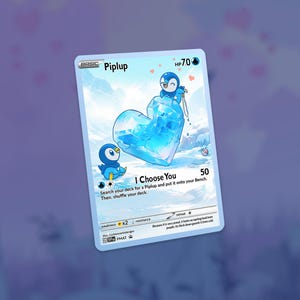 May include: A Pokémon trading card featuring Piplup, a blue penguin-like creature, with a heart-shaped ice structure. The card includes the text "I Choose You" and game-related details.