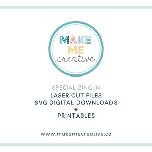 May include: A teal circle with the text "MAKE ME creative" in a colorful font. The text below the circle says "SPECIALIZING IN LASER CUT FILES SVG DIGITAL DOWNLOADS + PRINTABLES www.makemecreative.ca"