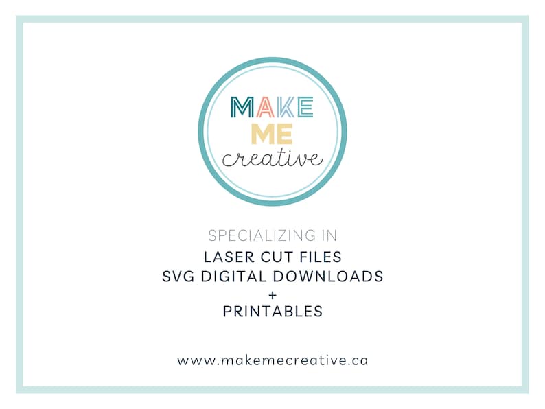 May include: A teal circle with the text "MAKE ME creative" in a colorful font. The text below the circle says "SPECIALIZING IN LASER CUT FILES SVG DIGITAL DOWNLOADS + PRINTABLES www.makemecreative.ca"